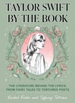 Taylor Swift by the Book - The Literature Behind the Lyrics, from Fairy Tales to Tortured Poets