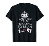 I Can't Calm Keep I'm Going To Be Aunt Gift T-Shirt