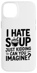 iPhone 14 Plus Vintage I Hate Soup Just Kidding Can You Imagine funny Case