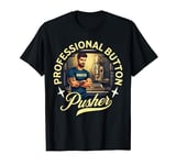 Professional Button Pusher - Funny Machinist T-Shirt