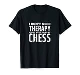 Chess Player I Don't Need Therapy I Just Need To Play Chess T-Shirt