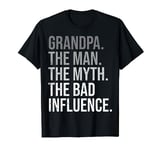 Grandpa The Man The Myth The Bad Influence Grandfather T-Shirt