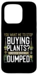 iPhone 15 Pro Plant Lover Gardening You Want Me To Stop Buying Plants? Case