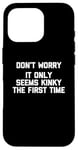 Coque pour iPhone 16 Pro Don't Worry, It Only Seems Kinky The First Time - Sexe humoristique