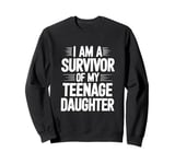 I Am A Survivor Of My Teenage Daughter Sweatshirt