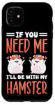 iPhone 11 Cute Hamster If You Need Me I'll Be With My Hamster Case