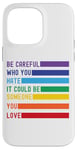 iPhone 14 Pro Max Be Careful Who You Hate It Could Be Someone You Love Case