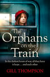 The Orphans on the Train: Gripping historical WW2 fiction perfect for readers of The Tattooist of Auschwitz, inspired by true events