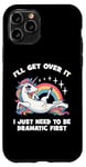 Coque pour iPhone 11 Pro I'll Get Over It, I Just Need To Be Dramatic First - Licorne