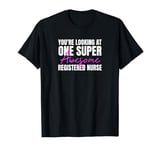 You're Looking at One Super Awesome Registered Nurse T-Shirt