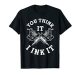 You Think It I Ink It Tattoo Artist Tattoo Lover Tattooist T-Shirt