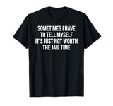 Not Worth The Jail Time Prison Funny Witty T-Shirt