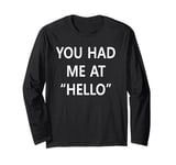 You Had Me At Hello Long Sleeve T-Shirt