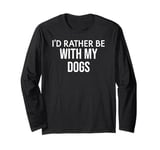 Funny Dog Lover I'd Rather Be With My Dogs Long Sleeve T-Shirt