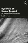 Dynamics of Sexual Consent  Sex, Rape and the Grey Area InBetween