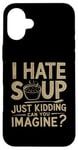 iPhone 16 Plus Vintage I Hate Soup Just Kidding Can You Imagine funny Case