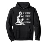 Attachment Is The Root Of All Suffering Buddha Quote Pullover Hoodie