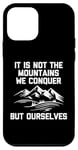 Coque pour iPhone 12 mini T-shirt humoristique « It Is Not The Mountains We Conquer But Ourselves »