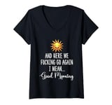 Womens Here We F-cking Go Again I Mean Good Morning Funny Saying V-Neck T-Shirt