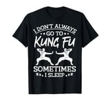 I don't always go to Kung fu sometimes I sleep T-Shirt