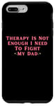 iPhone 7 Plus/8 Plus Therapy is Not Enough I Need To Fight My Dad Funny Case