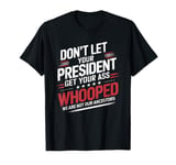 Don't Let Your President Get Your Ass Whooped T-Shirt