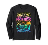 Friends That Cruise Together Last Forever Cruising Matching Long Sleeve T-Shirt