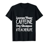 Lesson Plans Caffeine Dry Shampoo Teacher Life T-Shirt