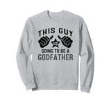 This Guy Is Going To Be A Godfather Sweatshirt