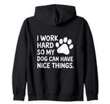 Funny I Work Hard So My Dog Can Have Nice Things Zip Hoodie