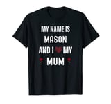 Mason I Love My Mum Cute Personal Mother's Day T-Shirt