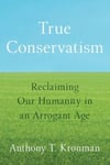 True Conservatism  Reclaiming Our Humanity in an Arrogant Age