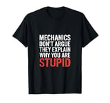 Mechanics Don't Argue They Explain Why You're Wrong ---- T-Shirt