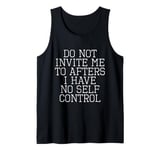 Do Not Invite Me To Afters I Have No Self Control Quote Tank Top