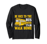 Be Nice To The Bus Driver It's a Long Walk School Bus Driver Long Sleeve T-Shirt