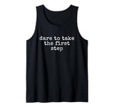 Funny Motivational Dare To Take The First Step Tank Top