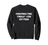 Christmas Time, Finally I Can Eat Pizza Sweatshirt