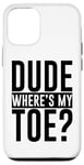 iPhone 14 Dude Where's My Toe -. Case