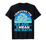 I survived the Ice Age i mean Ice Bath T-Shirt