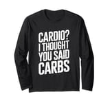 Funny Cardio? I though you said Carbs Gym Fitness Pun Long Sleeve T-Shirt