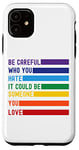 iPhone 11 Be Careful Who You Hate It Could Be Someone You Love Case