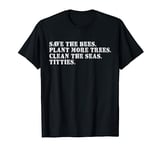 Save The Bees Plant More Trees Clean The Seas Titties T-Shirt