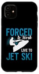 iPhone 11 Forced To Work Live To Jet Ski Water Sport Jet Skiing Jetski Case