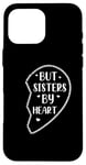 iPhone 16 Pro Max Not Sisters By Blood But Sisters By Heart Big Sister Case