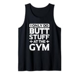 Funny I Only Do Butt Stuff At The Gym. Tank Top