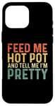 iPhone 16 Pro Max Feed Me Hot Pot And Tell Me I'm Pretty - Funny Hot Pot Case