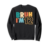 Bruh It's My 12th Birthday I'm 12 Year Old Birthday Gifts Sweatshirt