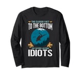 The closer I get to the bottom the farther I am from idiots Long Sleeve T-Shirt