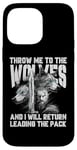 iPhone 14 Pro Max Throw me to the Wolves and I will return leading the pack Case