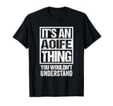 It's An Aoife Thing You Wouldn't Understand First Name T-Shirt